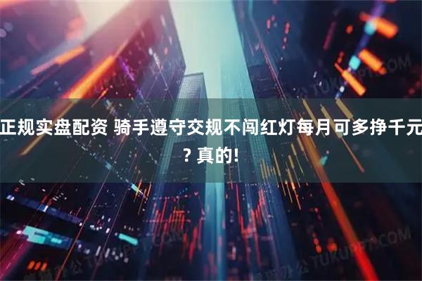 正规实盘配资 骑手遵守交规不闯红灯每月可多挣千元? 真的!